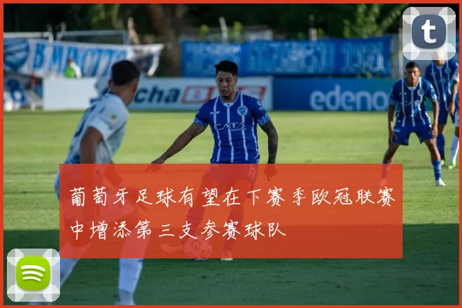 葡萄牙足球有望在下赛季欧冠联赛中增添第三支参赛球队