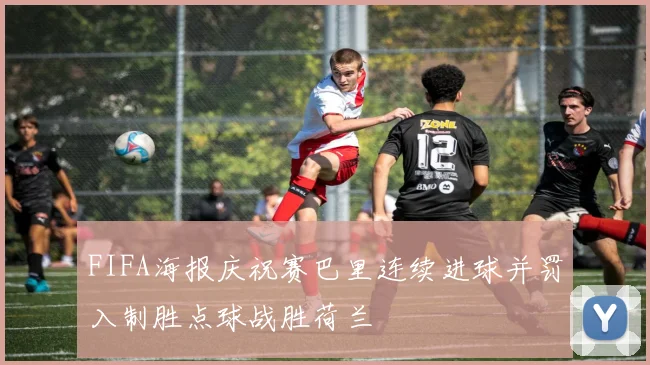 FIFA海报庆祝赛巴里连续进球并罚入制胜点球战胜荷兰