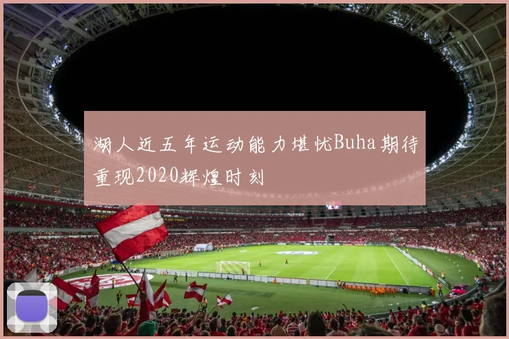 湖人近五年运动能力堪忧Buha期待重现2020辉煌时刻