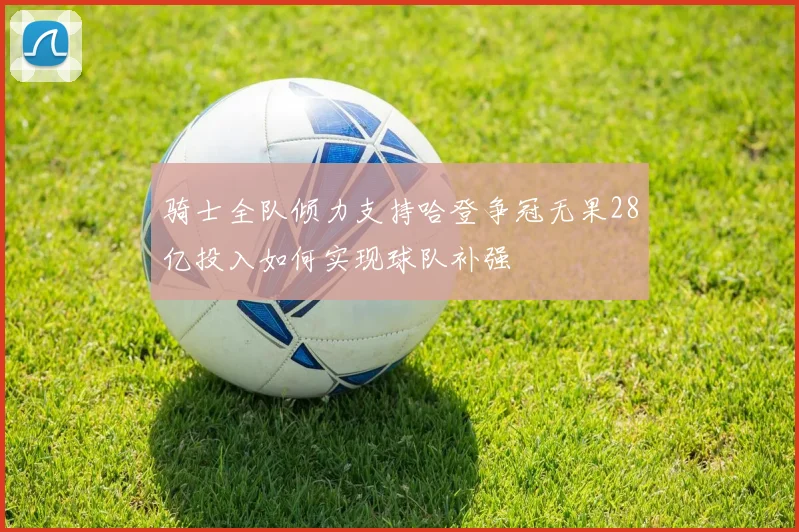 骑士全队倾力支持哈登争冠无果28亿投入如何实现球队补强